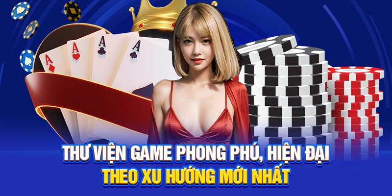 Thư viện game phong phú, hiện đại theo xu hướng mới nhất